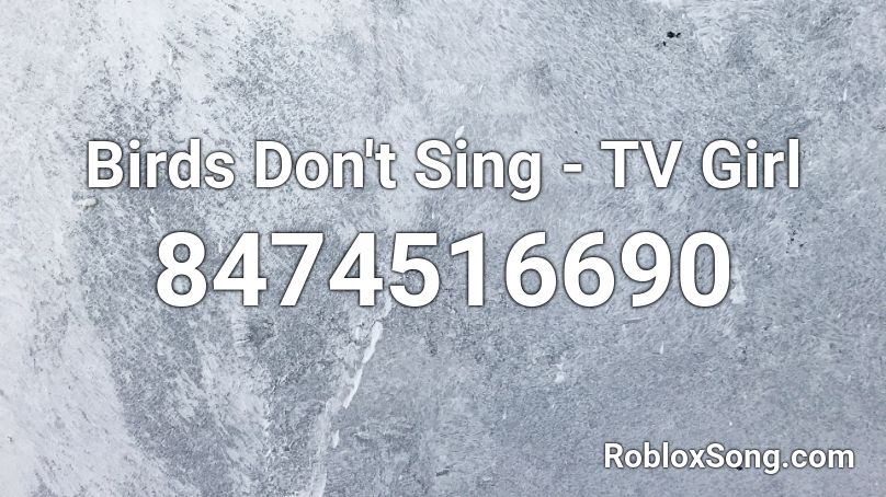 TV Girl - Birds Don't Sing Roblox ID