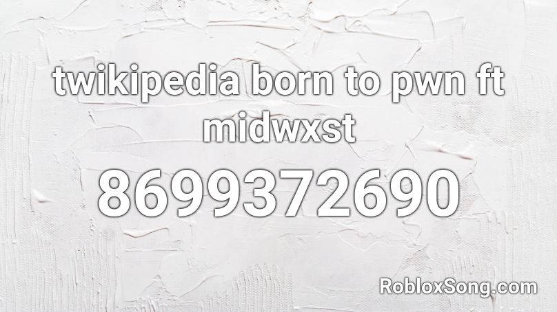 twikipedia born to pwn ft midwxst Roblox ID