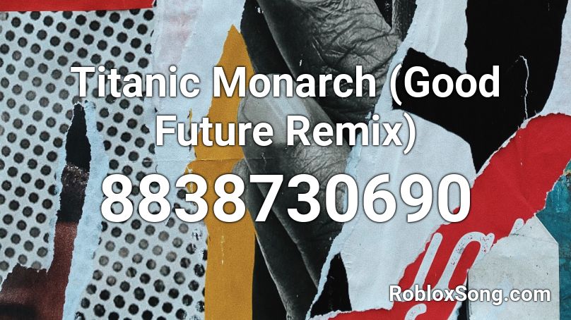 Titanic Monarch (Good Future Remix) Roblox ID