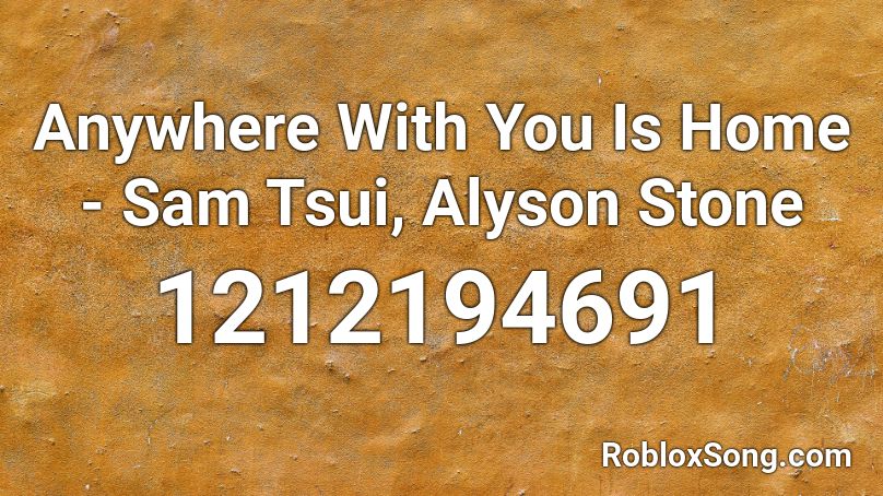 Anywhere With You Is Home - Sam Tsui, Alyson Stone Roblox ID