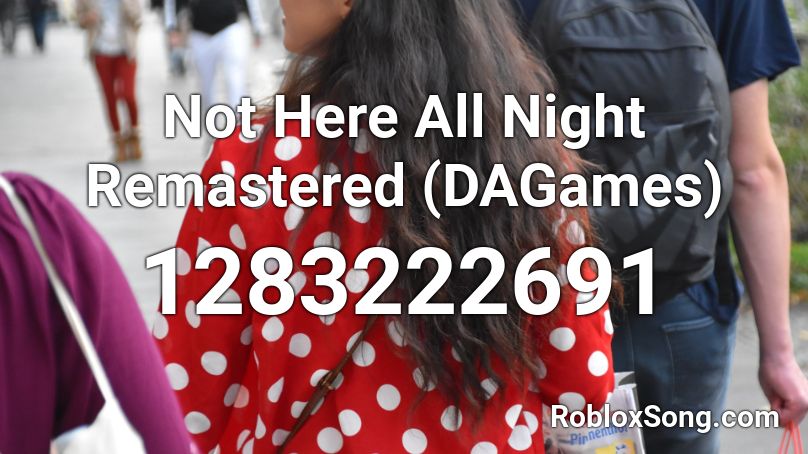 Not Here All Night Remastered Dagames Roblox Id Roblox Music Codes - roblox dagames song