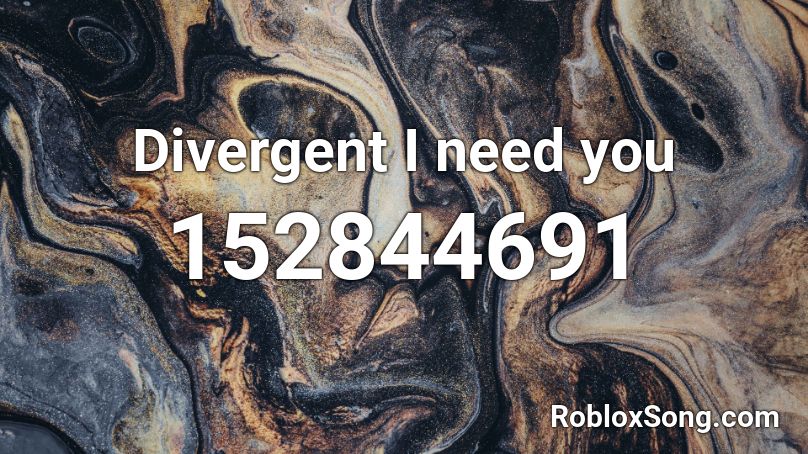 Divergent I need you Roblox ID