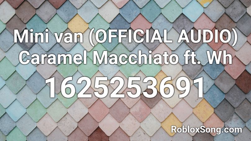 Mini van (OFFICIAL AUDIO) Caramel Macchiato ft. Wh Roblox ID