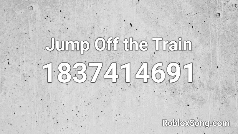 Jump Off the Train Roblox ID
