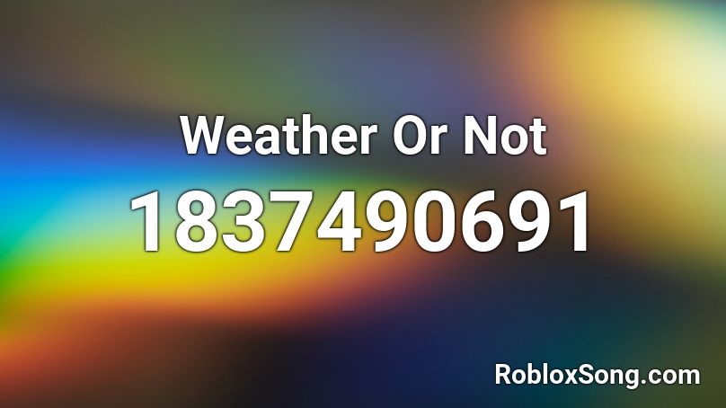 Weather Or Not Roblox ID