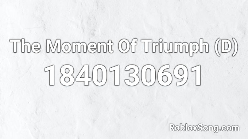 The Moment Of Triumph (D) Roblox ID
