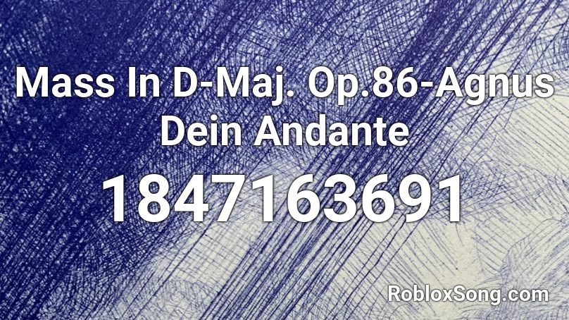 Mass In D-Maj. Op.86-Agnus Dein Andante Roblox ID