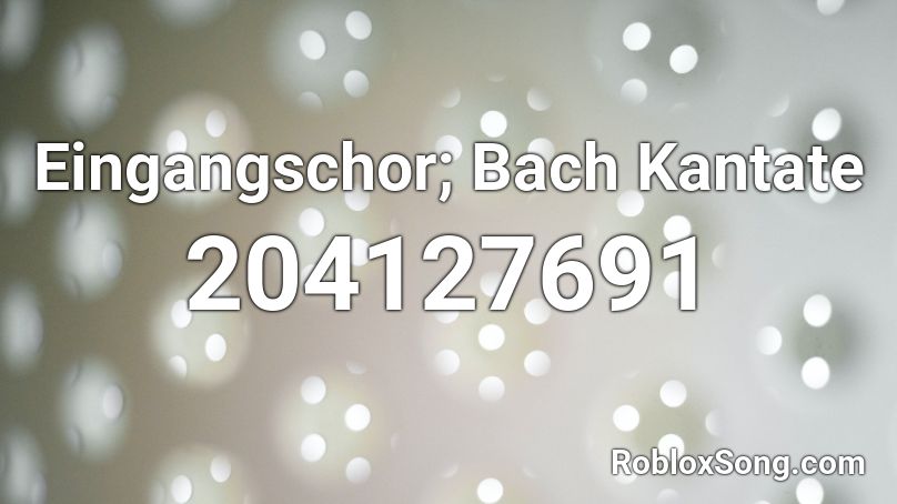 Eingangschor; Bach Kantate Roblox ID