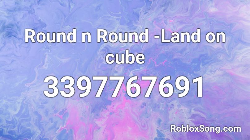 Round n Round -Land on cube Roblox ID