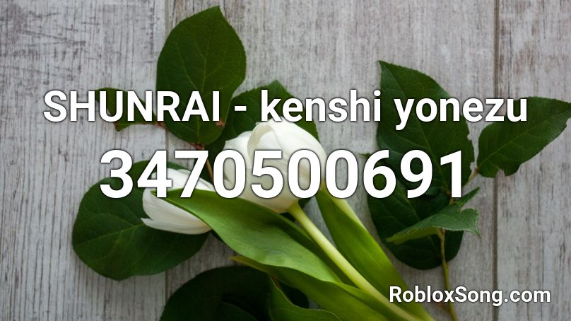 SHUNRAI - kenshi yonezu Roblox ID