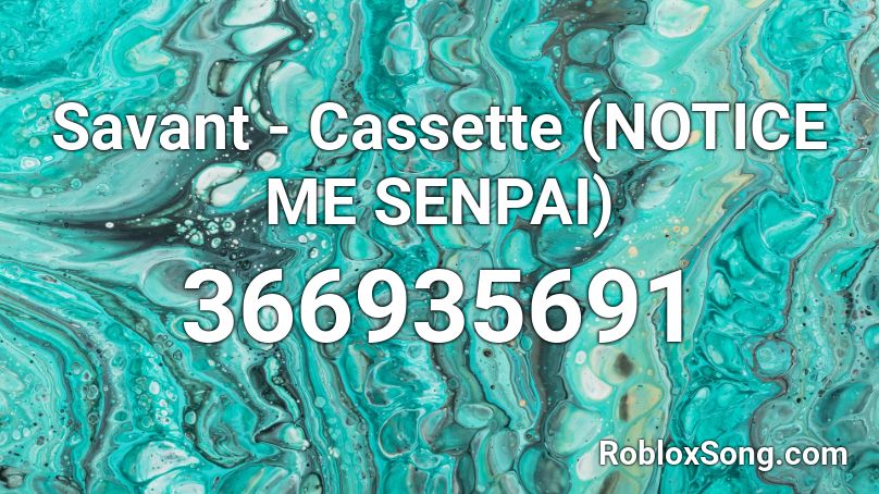 Savant - Cassette (NOTICE ME SENPAI) Roblox ID