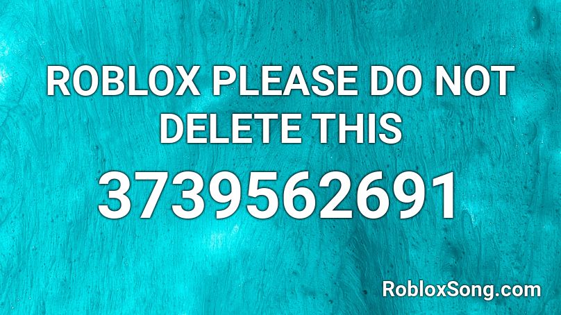 Roblox Please Do Not Delete This Roblox Id Roblox Music Codes - delet it roblox song id
