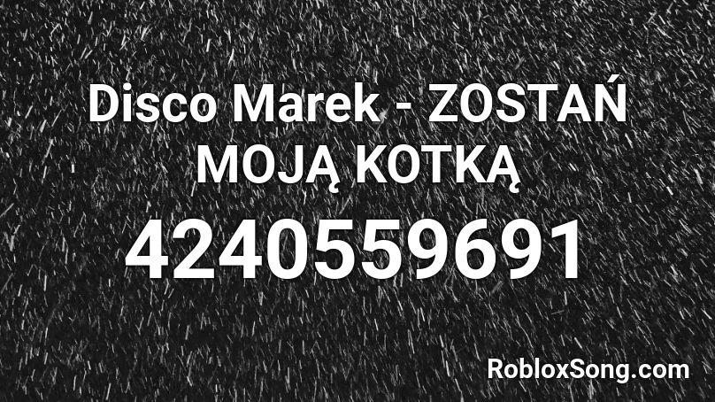 Disco Marek - ZOSTAŃ MOJĄ KOTKĄ Roblox ID