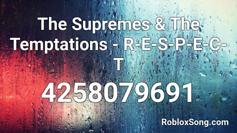 The Supremes & The Temptations - R-E-S-P-E-C-T Roblox ID