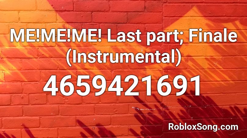 ME!ME!ME! Last part; Finale (Instrumental) Roblox ID