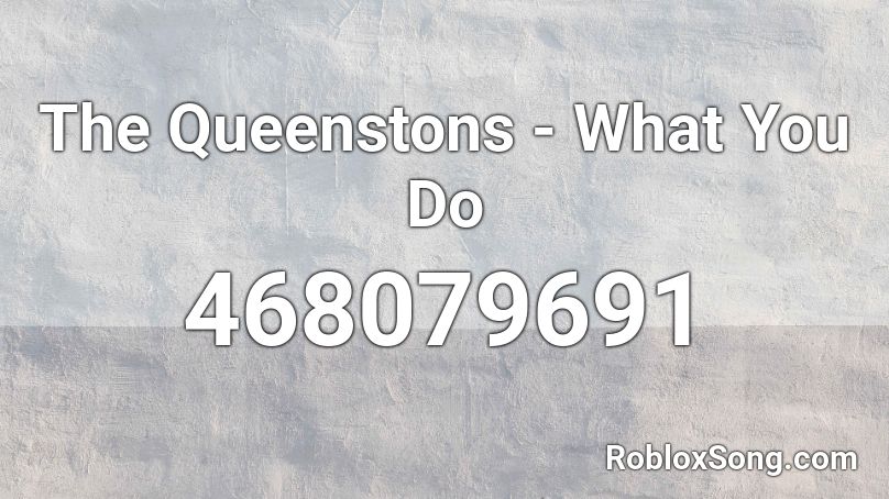 The Queenstons - What You Do Roblox ID