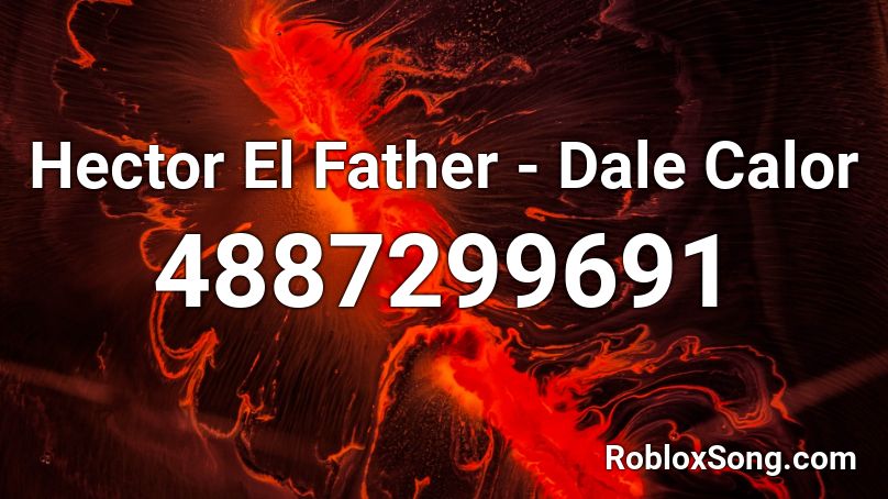 Hector El Father Dale Calor Roblox Id Roblox Music Codes - roblox song id father lullaby song