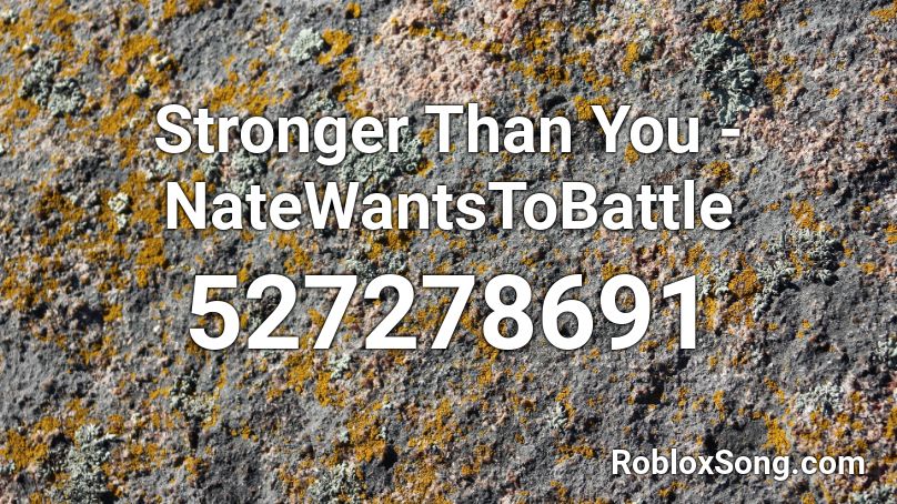 Stronger Than You - NateWantsToBattle Roblox ID