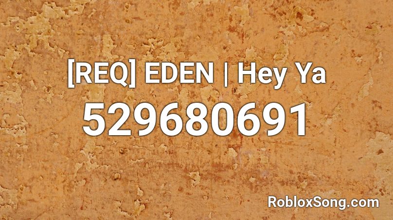 [REQ] EDEN | Hey Ya  Roblox ID