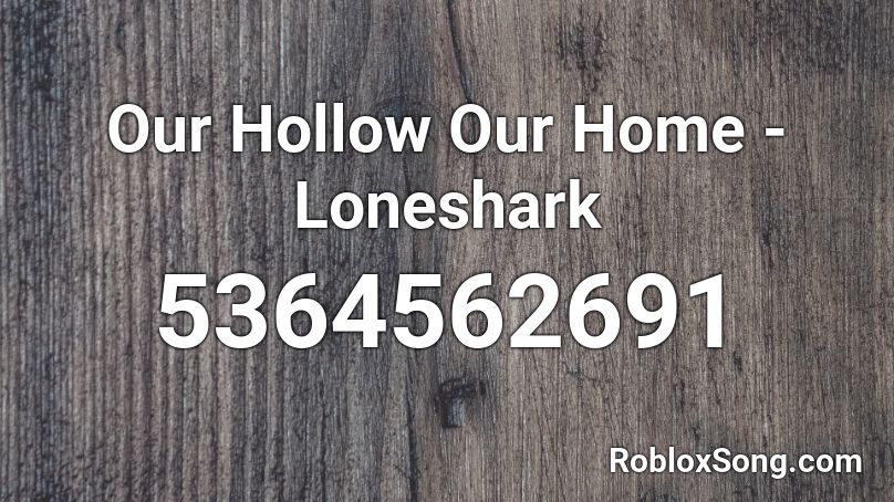 Our Hollow Our Home - Loneshark Roblox ID