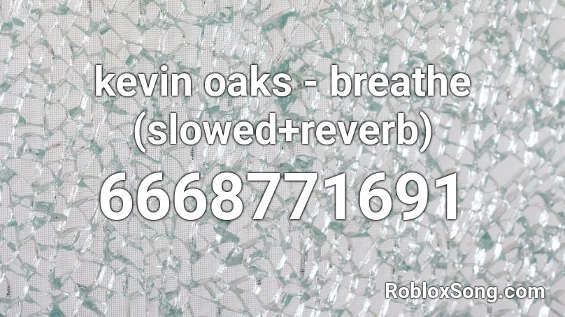 kevin oaks - breathe (slowed+reverb) Roblox ID