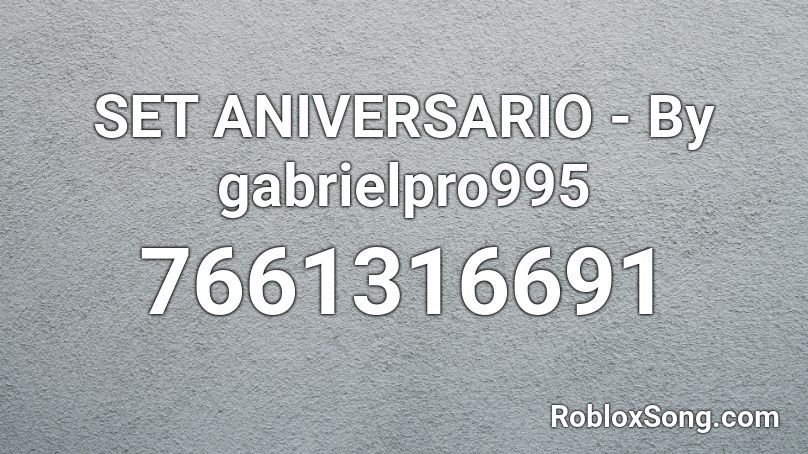 SET ANIVERSARIO - By gabrielpro995 Roblox ID