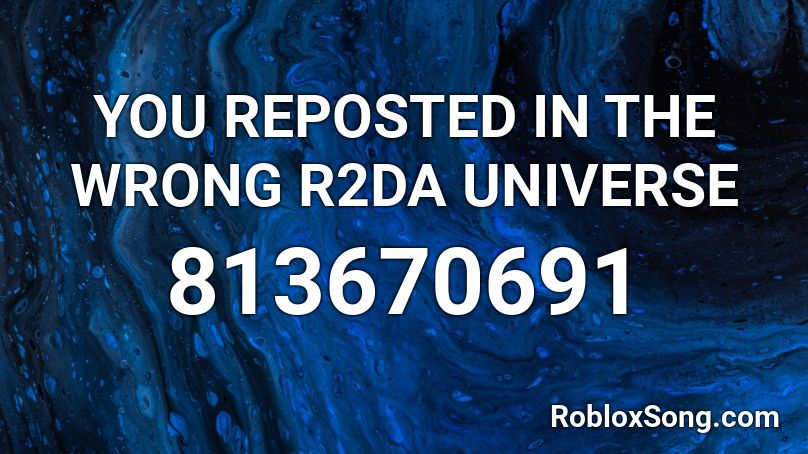 YOU REPOSTED IN THE WRONG R2DA UNIVERSE Roblox ID