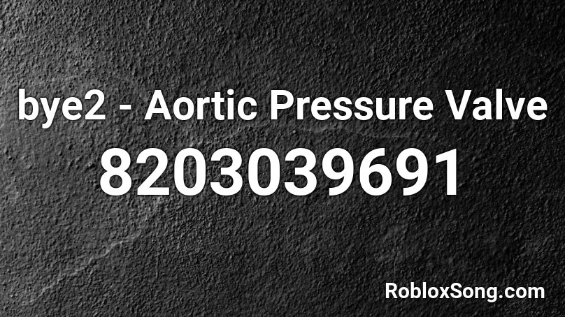 bye2 - Aortic Pressure Valve Roblox ID