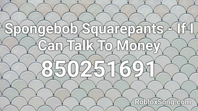 Spongebob Squarepants - If I Can Talk To Money Roblox ID