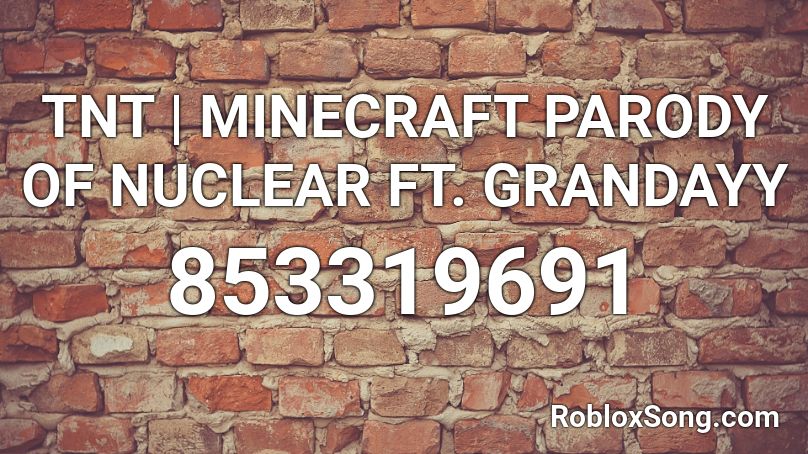 TNT | MINECRAFT PARODY OF NUCLEAR FT. GRANDAYY Roblox ID
