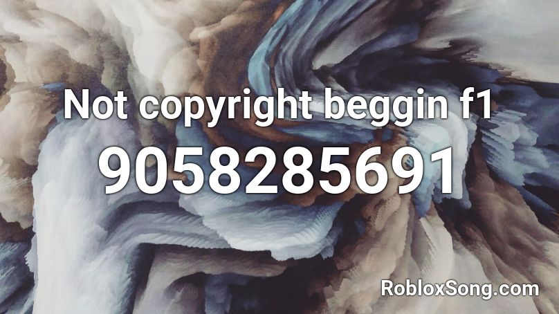Not copyright beggin f1 Roblox ID