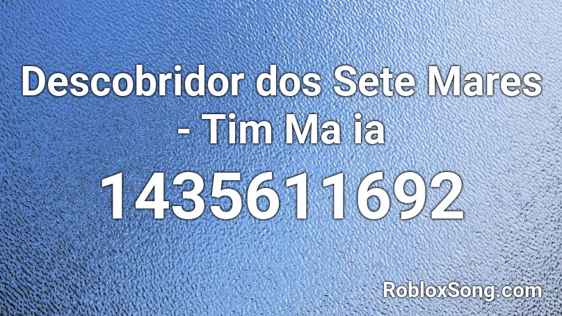 Descobridor dos Sete Mares - Tim Ma ia Roblox ID