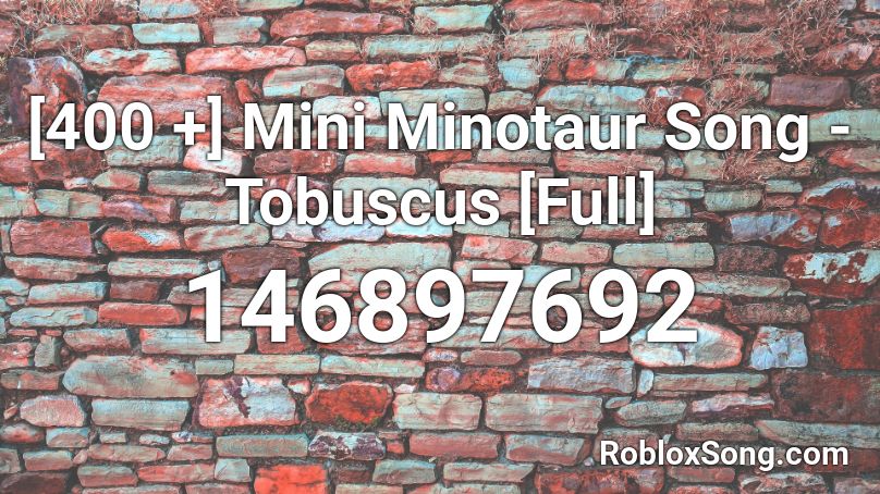 [400 +] Mini Minotaur Song - Tobuscus [Full] Roblox ID