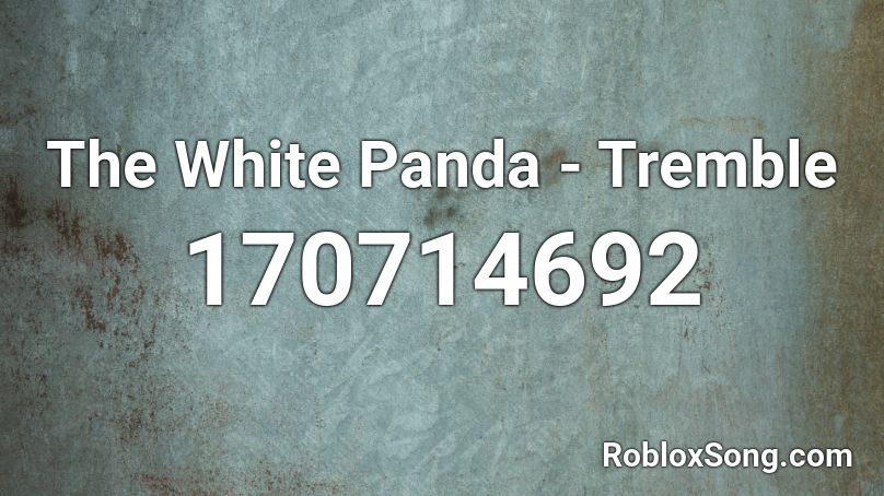 The White Panda - Tremble Roblox ID