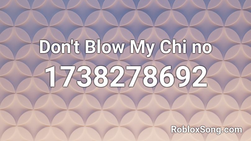 Don't Blow My Chi no Roblox ID