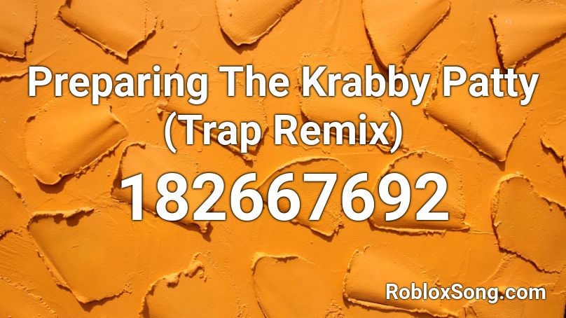 Preparing The Krabby Patty (Trap Remix) Roblox ID