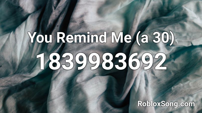 You Remind Me (a 30) Roblox ID