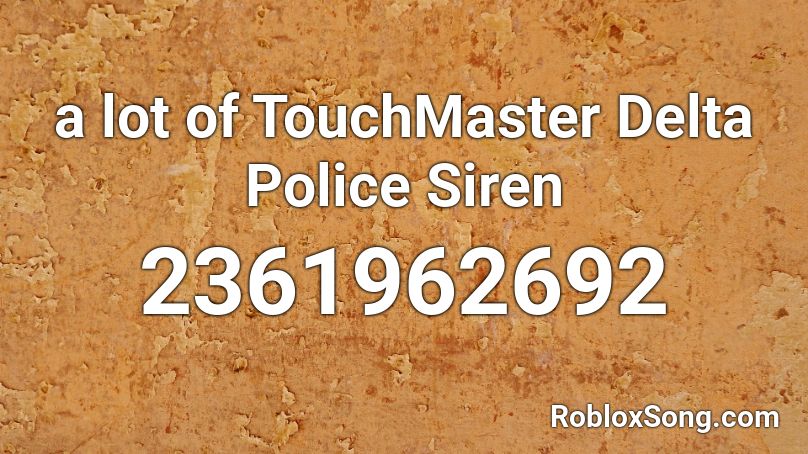 a lot of TouchMaster Delta Police Siren Roblox ID