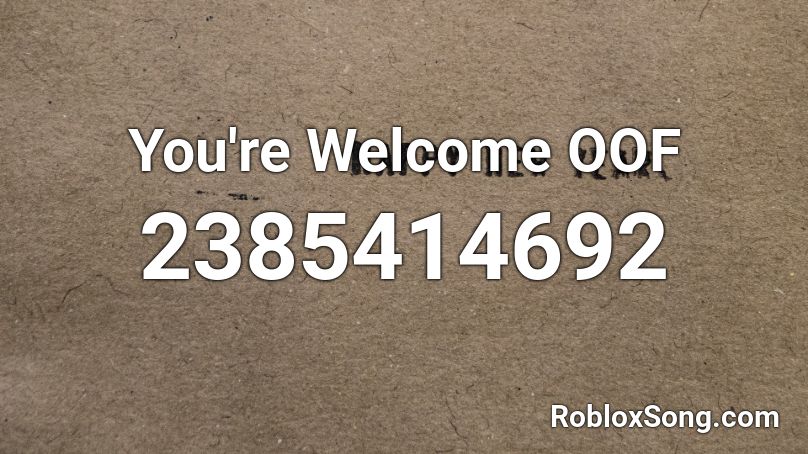 You Re Welcome Oof Roblox Id Roblox Music Codes - roblox oof image id