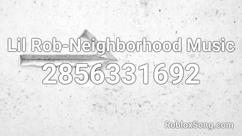 Lil Rob-Neighborhood Music Roblox ID
