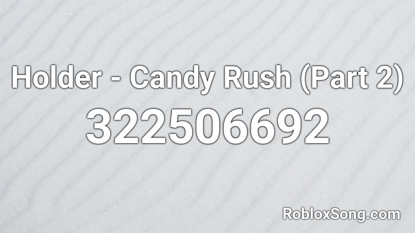 Holder Candy Rush Part 2 Roblox Id Roblox Music Codes - rrush song roblox id