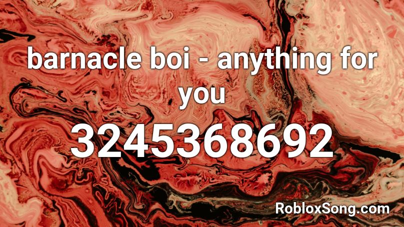 Barnacle Boi Anything For You Roblox Id Roblox Music Codes - nuages closer roblox id