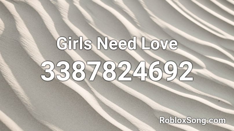 Girls Need Love  Roblox ID