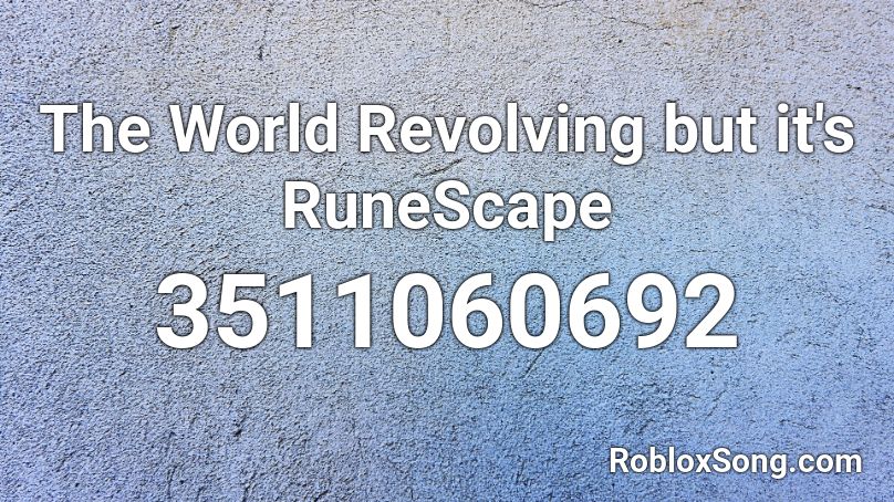 The World Revolving But It S RuneScape Roblox ID Roblox Music Codes 3511060692 
