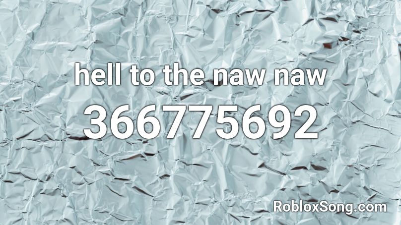 hell to the naw naw Roblox ID