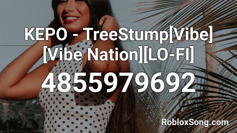 KepoWorld - TreeStump[Vibe][Vibe Nation][LO-FI] Roblox ID