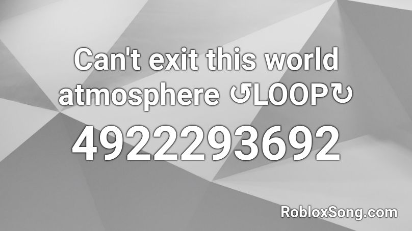 Can't exit this world atmosphere ↺LOOP↻ Roblox ID