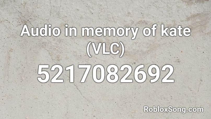 Audio in memory of kate (VLC) Roblox ID