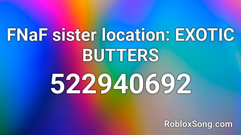 FNaF sister location: EXOTIC BUTTERS Roblox ID