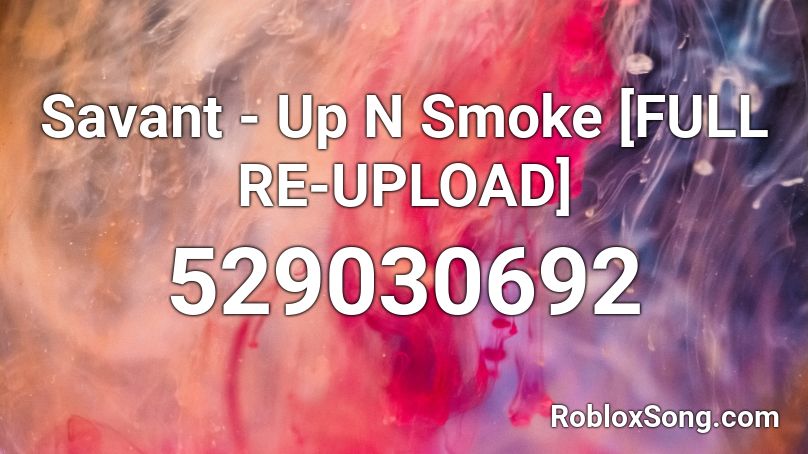 Savant - Up N Smoke [FULL RE-UPLOAD] Roblox ID